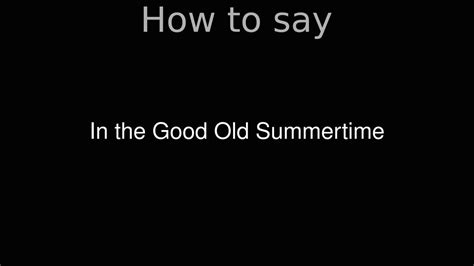 How To Pronounce Correctly In The Good Old Summertime Movie Youtube