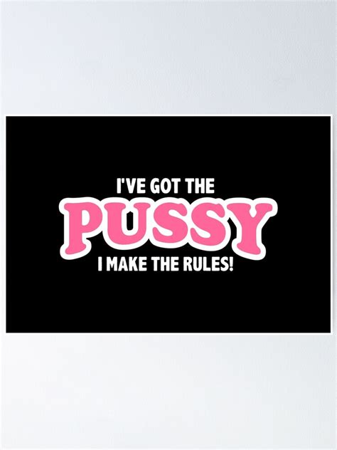Pussy Statement Ive Got The Pussy I Make The Rules By Subgrl Poster