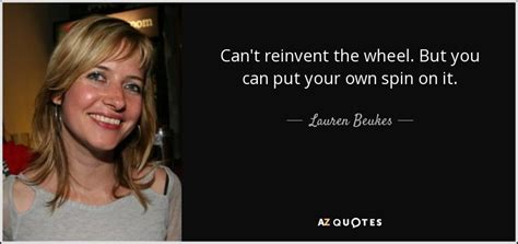 Lauren Beukes Quote Cant Reinvent The Wheel But You Can Put Your Own