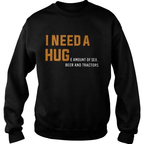 I Need A Huge Amount Of Sex Beer And Tractors Shirt Trend T Shirt Store Online