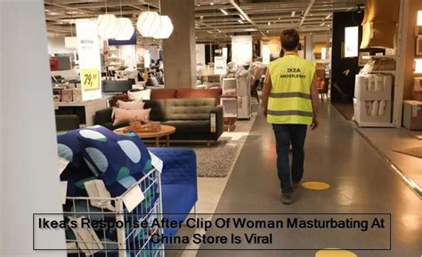 Ikeas Response After Clip Of Woman Masturbating At China Store Is Viral The State
