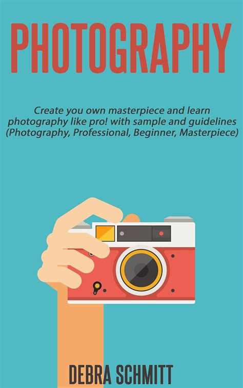 Photography Create Your Own Masterpiece And Learn Photography Like Pro With Sample