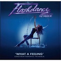 What a Feeling (Songs From "Flashdance: The Musical") by Flashdance the ...