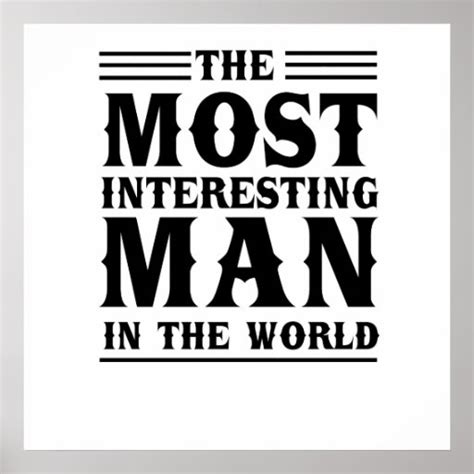 The Most Interesting Man In The World Poster Zazzle