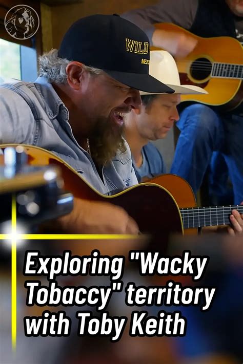 exploring “wacky tobaccy” territory with toby keith wwjd