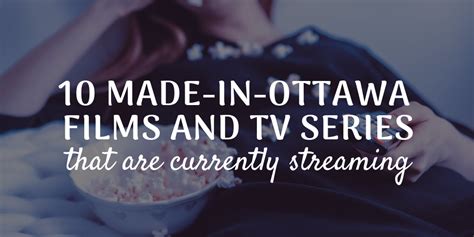 10 made in ottawa movies and series that are currently streaming ottawa film office
