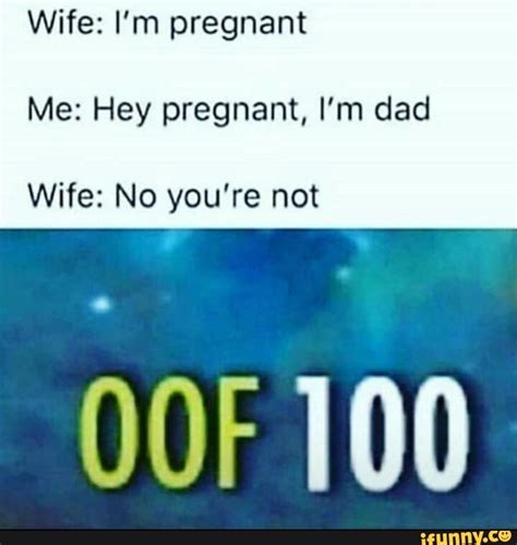 Wife Im Pregnant Me Hey Pregnant Im Dad Wife No Youre Not Oof
