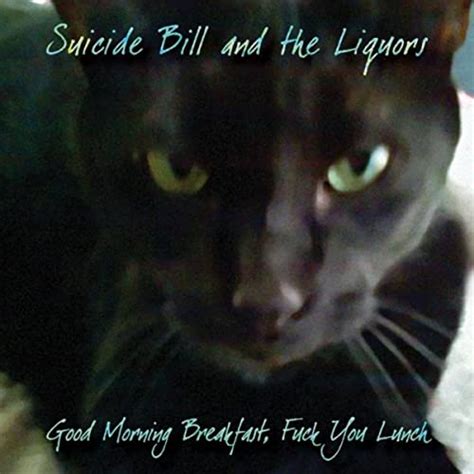 Good Morning Breakfast Fuck You Lunch By Suicide Bill And The Liquors