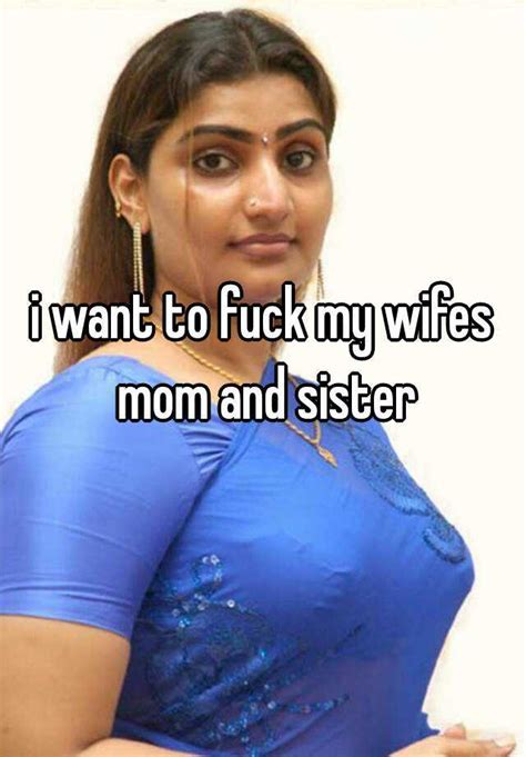 i want to fuck my wifes mom and sister