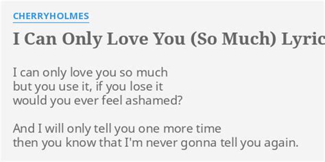 I Can Only Love You So Much Lyrics By Cherryholmes I Can Only Love