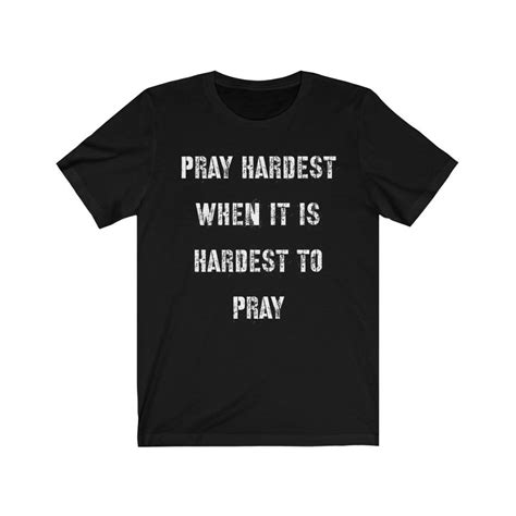 Pray Hardest When It Is The Hardest To Pray Christian Shirt Etsy
