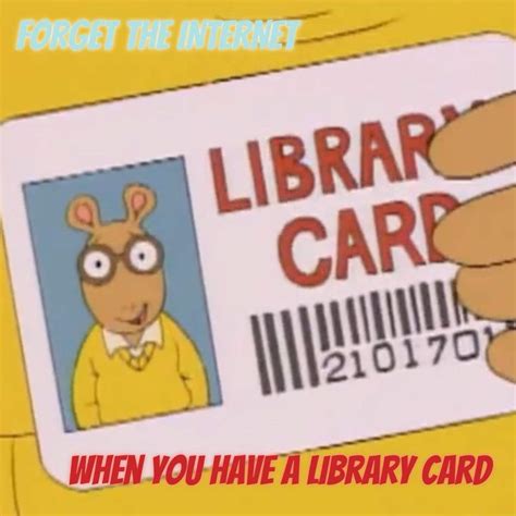 Forget The Internet When You Have A Library Card Arthur Meme Contest
