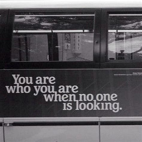 You Are Who You Are When No One Is Looking Quotes Words