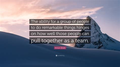 Simon Sinek Quote “the Ability For A Group Of People To Do Remarkable