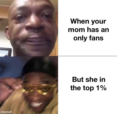 when your mom has an only fans but she in the top 1 imemeit ifunny
