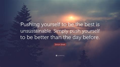Simon Sinek Quote Pushing Yourself To Be The Best Is Unsustainable