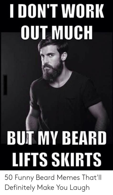 I Dont Work Out Much But My Beard Lifts Skirts 50 Funny Beard Memes Thatll Definitely Make You