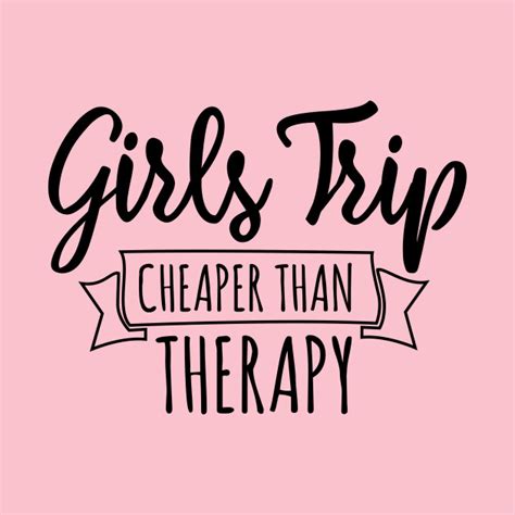 Girls Trip Funny Saying Cheaper Than Therapy Girls Trip Cheaper Than