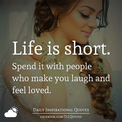 Life Is Short Spend It With People Who Make You Laugh And Feel Loved