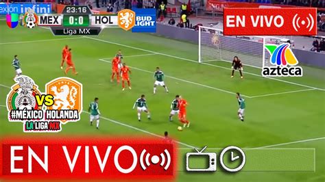 Futbol En Vivo Mexico Donde Ver En Vivo El Holanda Vs Mexico De Fecha