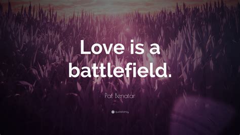 Pat Benatar Quote “love Is A Battlefield”