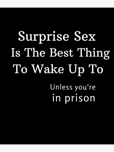 Surprise Sex Is The Best Thing To Wake Up To Unless Youre In Prison Poster By Jamalvigo