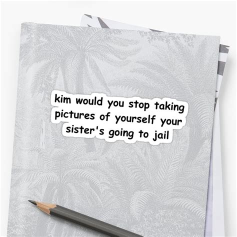 Kim Would You Stop Taking Pictures Of Yourself Sticker By Poonanji