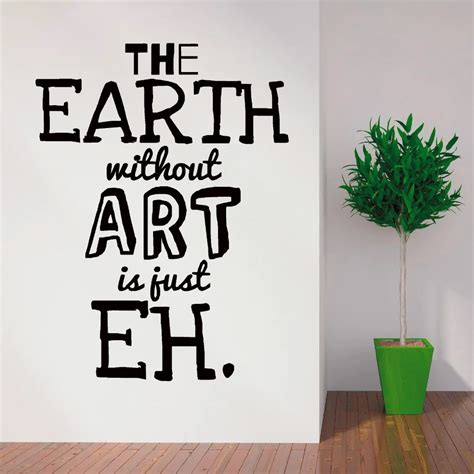 Art Design Quotes Wall Mural The Earth Without Art Is Just Eh Creative
