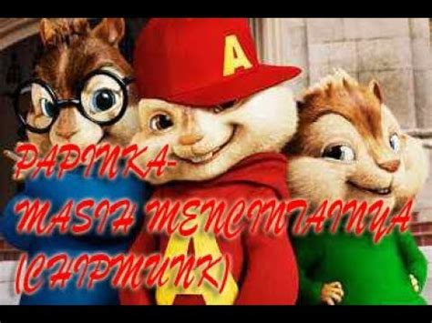 Choose and determine which version of masih mencintainya chords and tabs by papinka you can play. PAPINKA MASIH MENCINTAINYA CHIPMUNK - YouTube