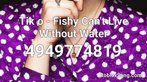 Tiko Fishy Cant Live Without Water Roblox Id Roblox Music Codes