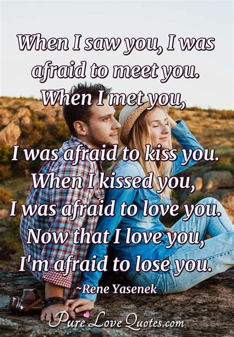 when i saw you i was afraid to meet you when i met you i was afraid to purelovequotes