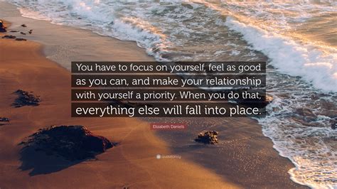 Elizabeth Daniels Quote You Have To Focus On Yourself Feel As Good