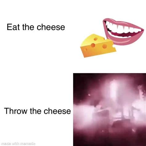 Made A Thing For Friends And Whoever Eat The Cheese Throw The Cheese