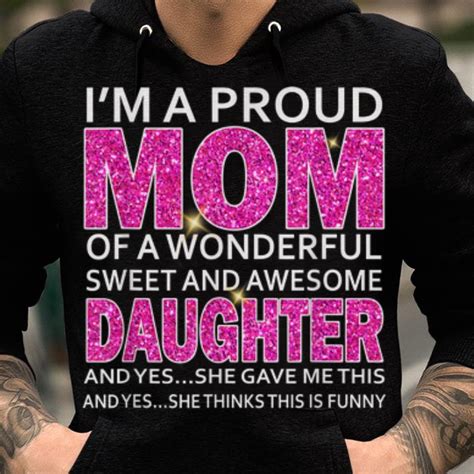 Great Im A Proud Mom Of A Wonderful Sweet And Awesome Daughter Shirt