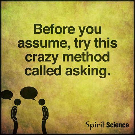Before You Start Assuming Try This Crazy Method Called Asking 101 Quotes