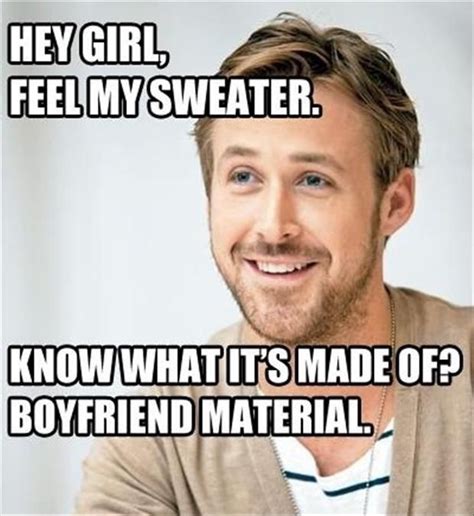 Hey Girl Feel My Sweater Know What Its Made Of Boyfriend Material