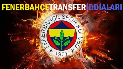 Son Dakika Fb Transfer Haberleri 31 Mayıs Fenerbahçe Transfer Listesi