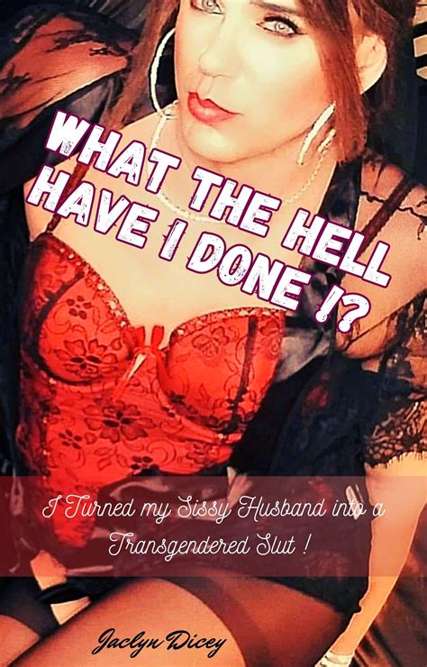 what the hell have i done i turned my sissy husband into a transgender slut by jaclyn dicey
