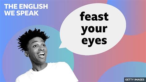 Bbc Learning English The English We Speak Feast Your Eyes