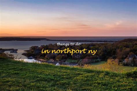 13 Fun And Exciting Things To Do In Northport Ny Quartzmountain