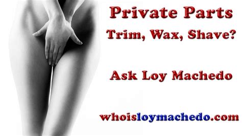 Private Parts Do I Trim Wax Shave Ask Loy Machedo Seriously