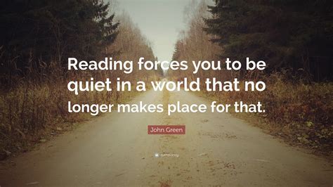 John Green Quote Reading Forces You To Be Quiet In A World That No