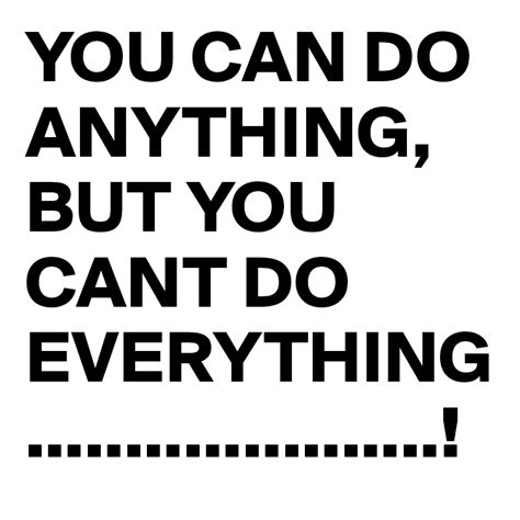 You Can Do Anything But You Cant Do Everything