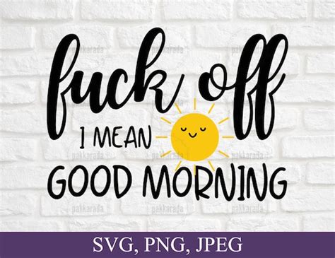 Funny Adult Quote Svg Fuck Off I Mean Good Morning Svg Funny Etsy
