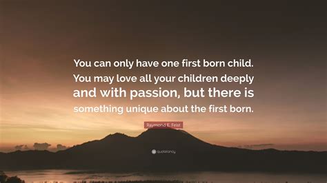 Raymond E Feist Quote You Can Only Have One First Born Child You