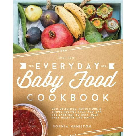 Homemade Baby Food And Baby Food Cookbook Everyday Baby Food Cookbook