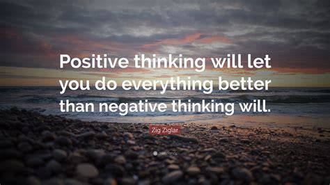 Zig Ziglar Quote Positive Thinking Will Let You Do Everything Better