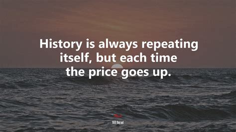 635144 History Is Always Repeating Itself But Each Time The Price