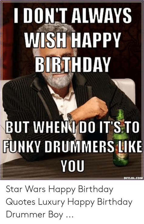 I Dont Always Wish Happy Birthday But Whenkdo Its To Funky Drummers
