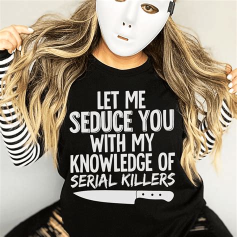 Let Me Seduce You With My Knowledge Of Serial Killers Tee Peachy Sunday